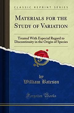 Materials for the Study of Variation: Treated With Especial Regard to Discontinuity in the Origin of Species (Classic Reprint), written by William Bateson