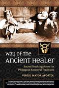 Read Way of the Ancient Healer: Sacred Teachings from the Philippine Ancestral Traditions, written by Virgil Mayor Apostol