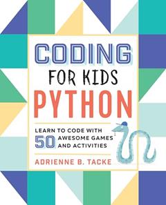 Coding for Kids: Python: Learn to Code with 50 Awesome Games and Activities, written by Adrienne B. Tacke
