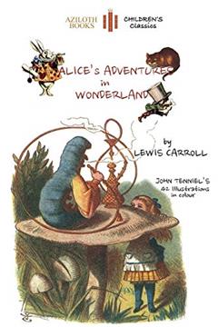 Alice's Adventures in Wonderland: The only edition with all 42 of John Tenniel's illustrations in COLOUR (Aziloth Books), written by Lewis Carroll