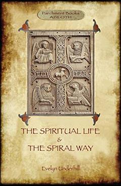 'The Spiritual Life' and 'The Spiral Way': two classic books by Evelyn Underhill in one volume (Aziloth Books), written by Evelyn Underhill