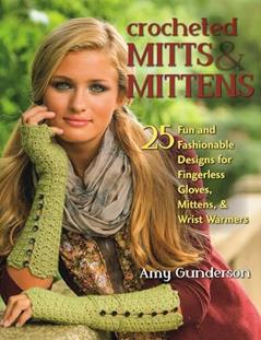 Crocheted Mitts & Mittens: 25 Fun and Fashionable Designs for Fingerless Gloves, Mittens, & Wrist Warmers, written by Amy Gunderson