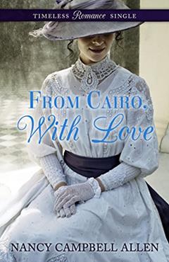 From Cairo, With Love (Timeless Romance Single Book 1), written by Nancy Campbell Allen
