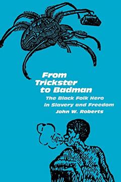 From Trickster to Badman: The Black Folk Hero in Slavery and Freedom, written by John W. Roberts
