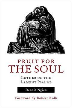 Fruit for the Soul: Luther on the Lament Psalms, written by Robert Kolb