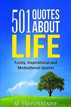 501 Quotes About Life: Funny, Inspirational and Motivational Quotes (Quotes For Every Occasion), written by M Prefontaine