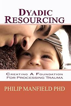 Dyadic Resourcing: Creating a Foundation for Processing Trauma (Excellence in EMDR Therapy), written by Philip Manfield