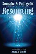 Read Somatic & Energetic Resourcing: Facilitating Clients Living Authentically, written by Debra a Littrell