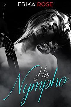 His Nympho, written by Erika Rose