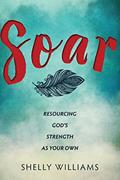 Read Soar: Resourcing God's Strength As Your Own, written by Shelly Williams