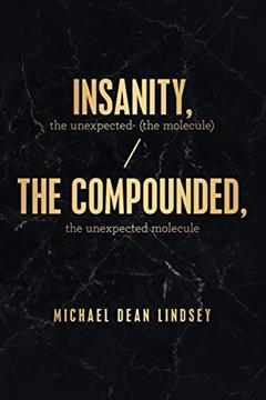 Insanity, the Unexpected (The Molecule): The Compounded, the Unexpected Molecule, written by Michael Dean Lindsey