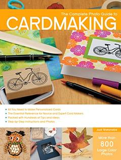 The Complete Photo Guide to Cardmaking: More than 800 Large Color Photos, written by Judi Watanabe