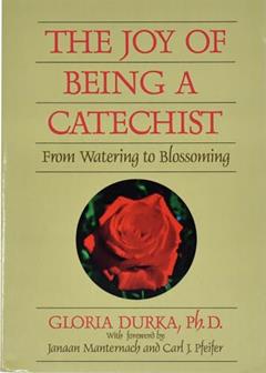 The Joy of Being a Catechist: From Watering to Blossoming (Spirit Life Series), written by Gloria Durka