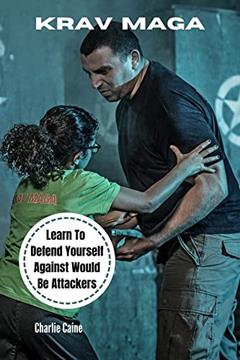 Krav Maga: Learn to Defend Yourself Against Would-Be Attackers, written by Charlie Caine