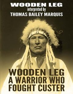 Wooden Leg: A Warrior Who Fought Custer, written by Wooden Leg; Thomas B. Marquis
