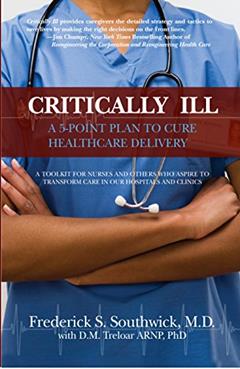 Critically Ill: A 5-Point Plan to Cure Healthcare Delivery, written by M. D. Frederick S. Southwick