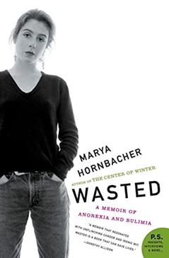 Wasted: A Memoir of Anorexia and Bulimia (P.S.), written by Marya Hornbacher