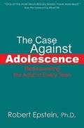 Read The Case Against Adolescence: Rediscovering the Adult in Every Teen, written by Robert Epstein