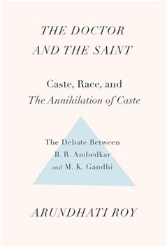 The Doctor and the Saint: Caste, Race, and Annihilation of Caste, the Debate Between B.R. Ambedkar and M.K. Gandhi, written by Arundhati Roy