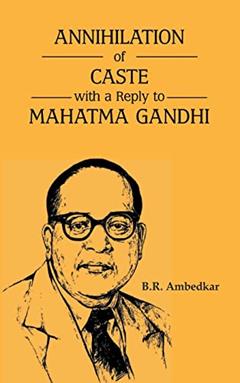 ANNIHILATION OF CASTE WITH A REPLY TO MAHATMA GANDHI, written by B.R. AMBEDKAR
