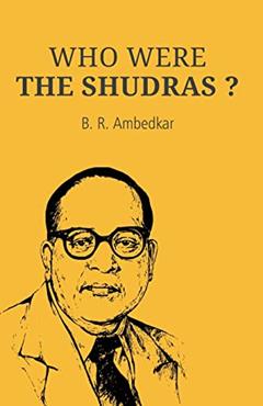 WHO WERE THE SHUDRAS ?, written by B. R. Ambedkar