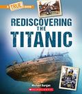 Read Rediscovering the Titanic (A True Book: The Titanic), written by Michael Burgan