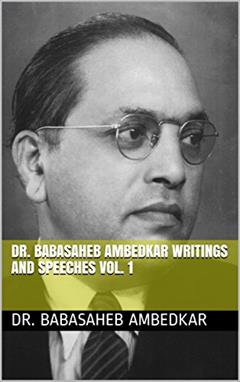 DR. BABASAHEB AMBEDKAR WRITINGS AND SPEECHES VOL. 1, written by DR. BABASAHEB AMBEDKAR