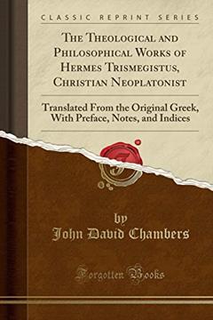 The Theological and Philosophical Works of Hermes Trismegistus, Christian Neoplatonist (Classic Reprint), written by Henry David Viii