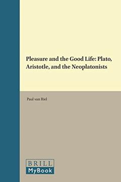 Pleasure and the Good Life: Plato, Aristotle, and the Neoplatonists (Philosophia Antiqua), written by Paul Van Riel
