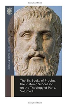 The Six Books of Proclus, the Platonic Successor, on the Theology of Plato, Volume 2, written by Proclus