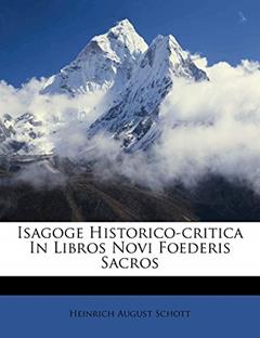 Isagoge Historico-critica In Libros Novi Foederis Sacros, written by Heinrich August Schott