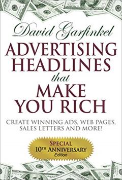 Advertising Headlines That Make You Rich: Create Winning Ads, Web Pages, Sales Letters and More, written by David Garfinkel