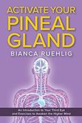 Read ACTIVATE YOUR PINEAL GLAND: An introduction to your third eye and exercises to awaken the higher mind, written by Bianca Ruehlig