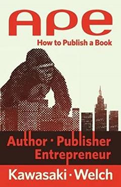 APE: Author, Publisher, Entrepreneur-How to Publish a Book, written by Guy Kawasaki; Shawn Welch