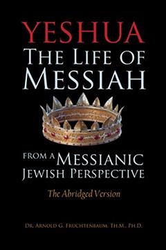 Yeshua: The Life of Messiah from a Messianic Jewish Perspective - The Abridged Version, written by Arnold G. Fruchtenbaum