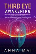 Read THIRD EYE AWAKENING: Effective Techniques to Open Your Third Eye, Cleanse Your Pineal Gland, and Expand Awareness and Consciousness, written by Anna Mai