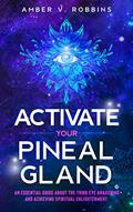 Read Activate Your Pineal Gland: An Essential Guide About the Third Eye Awakening and Achieving Spiritual Enlightenment, written by Amber V. Robbins