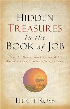 Hidden Treasures in the Book of Job: How the Oldest Book in the Bible Answers Today's Scientific Questions (Reasons to Believe), written by Hugh Ross