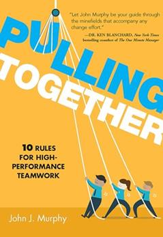 Pulling Together: 10 Rules for High-Performance Teamwork, written by John J. Murphy