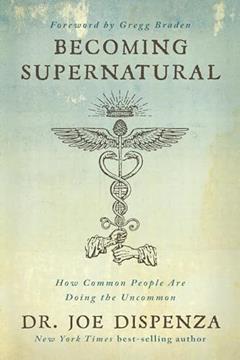 Becoming Supernatural: How Common People Are Doing the Uncommon, written by Dr. Joe Dispenza
