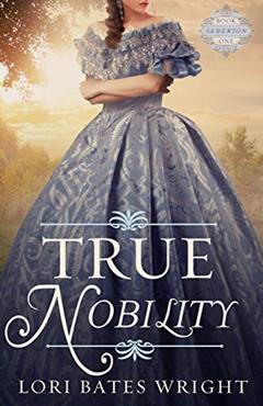 True Nobility (The Saberton Legacy Book 1), written by Lori Bates Wright
