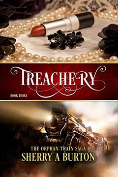 Treachery: Will Anastasia find the happiness she so desperately seeks? (The Orphan Train Saga Book 3), written by Sherry A. Burton