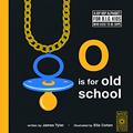 Read O is for Old School: A Hip Hop Alphabet for B.I.G. Kids Who Used to be Dope, written by James Tyler