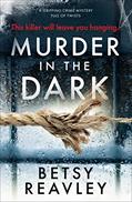 Read Murder in the Dark: A Gripping Crime Mystery Full of Twists, written by Betsy Reavley