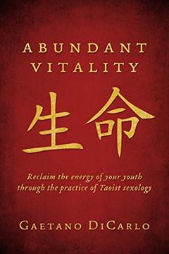 Abundant Vitality: Reclaim the Energy of Your Youth Through the Practice of Taoist sexology, written by Gaetano DiCarlo