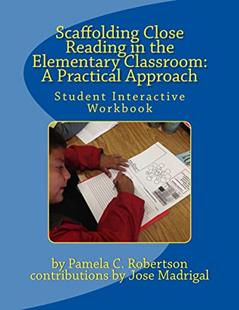 Scaffolding Close Reading in the Elementary Classroom: A Practical Approach: Student Interactive Workbook, written by Pamela C Robertson