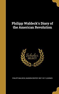 Philipp Waldeck's Diary of the American Revolution, written by Philipp Waldeck; Marion Dexter 1857-1917 Learned