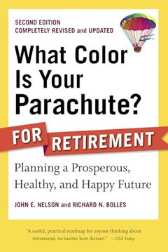 What Color Is Your Parachute? for Retirement, Second Edition: Planning a Prosperous, Healthy, and Happy Future (What Color Is Your Parachute? for Retirement: Planning Now for the), written by John E. Nelson; Richard N. Bolles