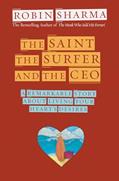 Read The Saint, the Surfer, and the CEO: A Remarkable Story about Living Your Heart's Desires, written by Robin Sharma