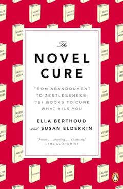 The Novel Cure: From Abandonment to Zestlessness: 751 Books to Cure What Ails You, written by Ella Berthoud; Susan Elderkin